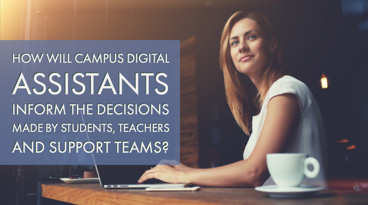 How will campus digital assistants inform the decisions made by students, teachers and support teams?